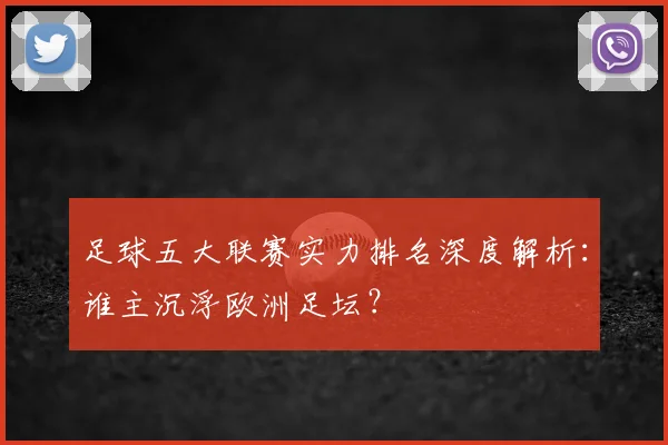 足球五大联赛实力排名深度解析：谁主沉浮欧洲足坛？