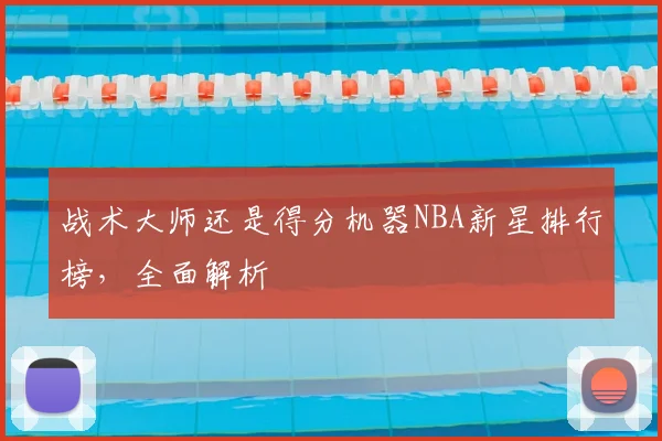 战术大师还是得分机器NBA新星排行榜，全面解析