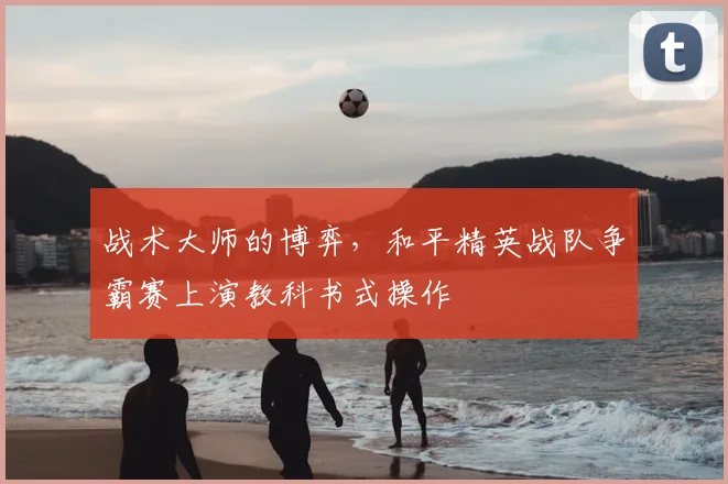战术大师的博弈，和平精英战队争霸赛上演教科书式操作